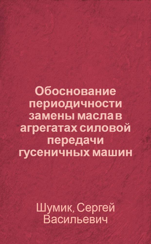 Обоснование периодичности замены масла в агрегатах силовой передачи гусеничных машин : Автореферат дис. на соискание учен. степени канд. техн. наук