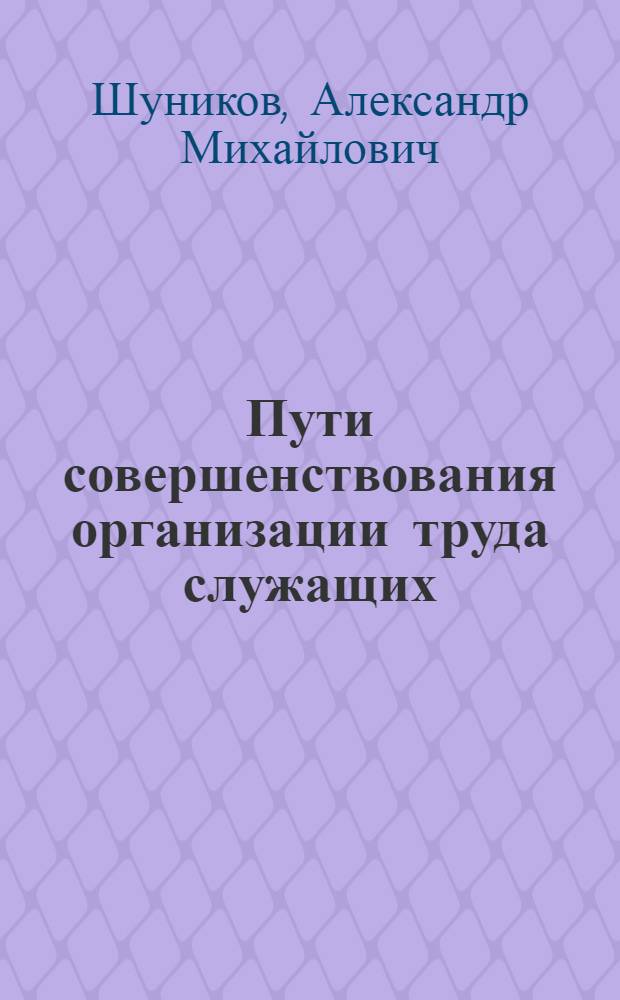 Пути совершенствования организации труда служащих : Автореферат дис. на соискание учен. степени кандидата экон. наук