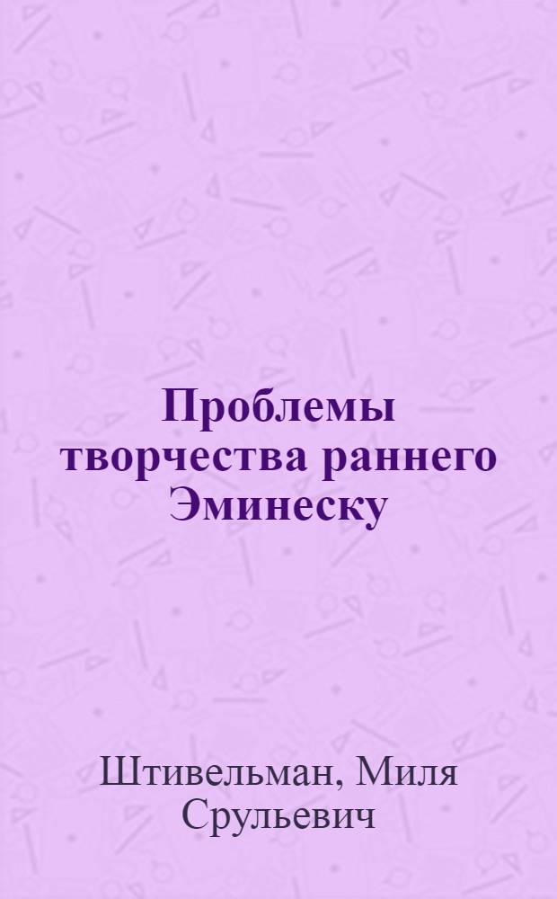 Проблемы творчества раннего Эминеску : Автореферат дис. на соискание учен. степени канд. филол. наук : (643)