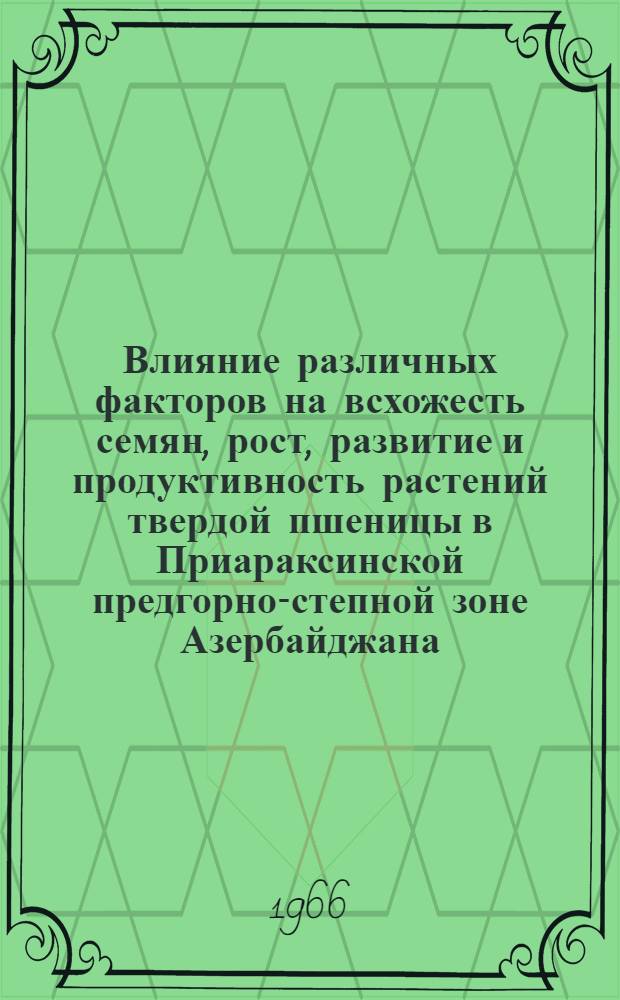 Влияние различных факторов на всхожесть семян, рост, развитие и продуктивность растений твердой пшеницы в Приараксинской предгорно-степной зоне Азербайджана : Автореферат дис. на соискание учен. степени канд. биол. наук