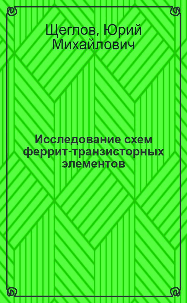 Исследование схем феррит-транзисторных элементов (ФТЭ) и построение дискретных цепей на этих элементах : Автореферат дис. на соискание учен. степени кандидата техн. наук