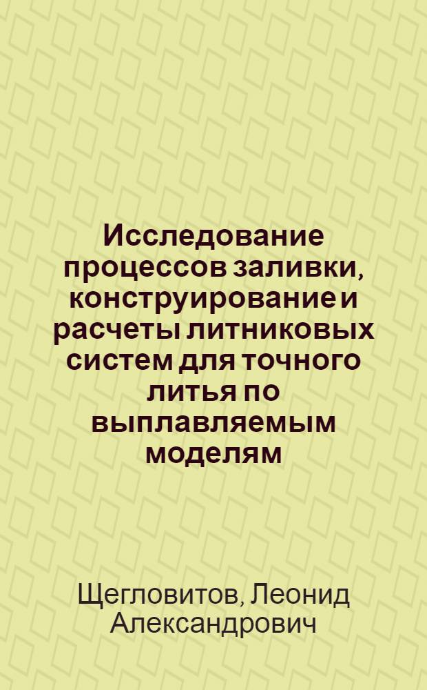 Исследование процессов заливки, конструирование и расчеты литниковых систем для точного литья по выплавляемым моделям : Автореферат дис. на соискание учен. степени кандидата техн. наук