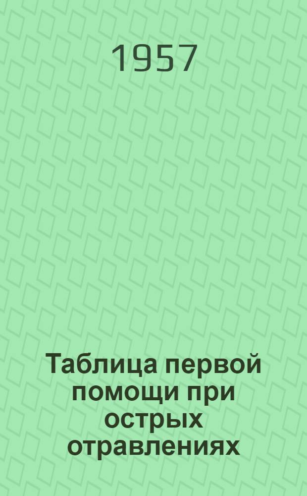 Таблица первой помощи при острых отравлениях : Утв. Мед. советом М-ва здрав. СССР