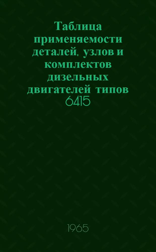 Таблица применяемости деталей, узлов и комплектов дизельных двигателей типов 6415/18 (Д6) и 12415/18 (Д12)