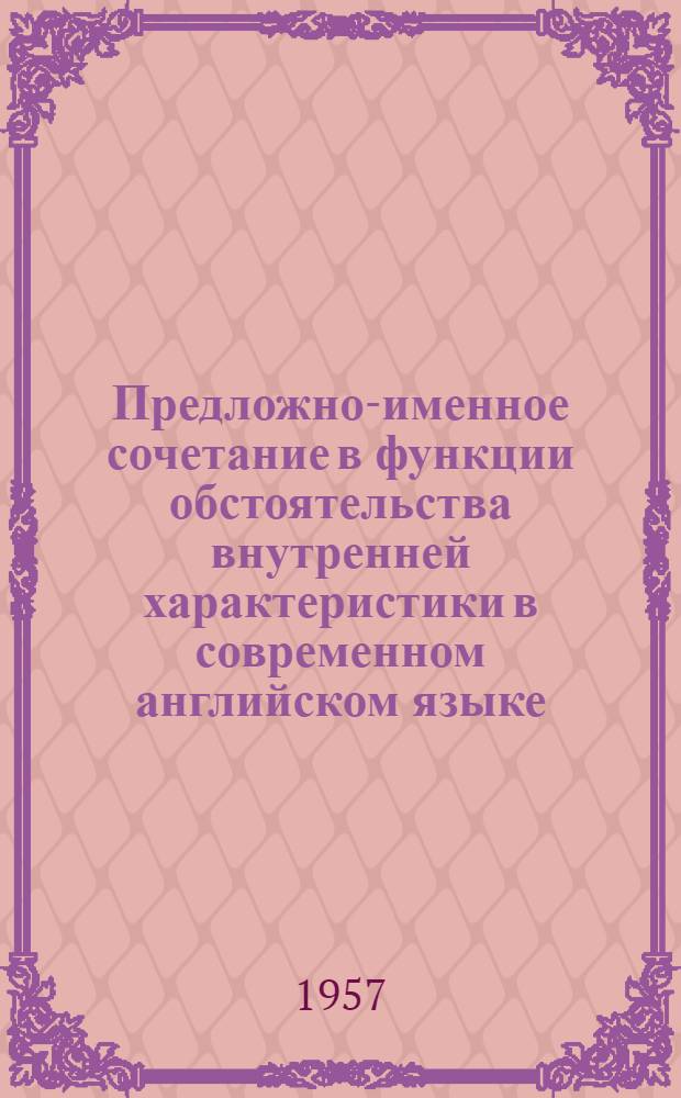 Предложно-именное сочетание в функции обстоятельства внутренней характеристики в современном английском языке : Материалы диссертационной работы К.Г. Щеголиной