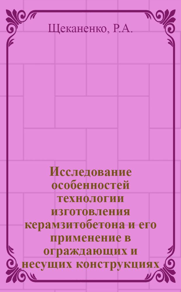 Исследование особенностей технологии изготовления керамзитобетона и его применение в ограждающих и несущих конструкциях : Автореферат дис. на соискание учен. степени кандидата техн. наук