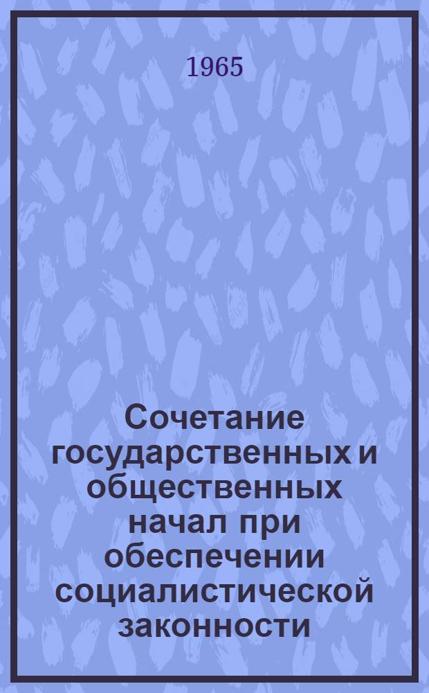 Сочетание государственных и общественных начал при обеспечении социалистической законности : Автореферат дис. на соискание учен. степени кандидата юрид. наук