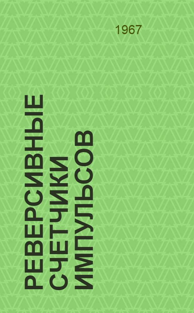Реверсивные счетчики импульсов : Отечеств. и иностр. литература за 1960-1966 гг