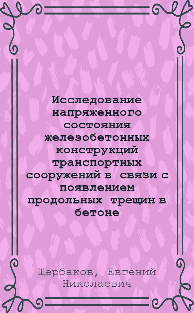 Исследование напряженного состояния железобетонных конструкций транспортных сооружений в связи с появлением продольных трещин в бетоне : Автореферат дис. на соискание учен. степени канд. техн. наук