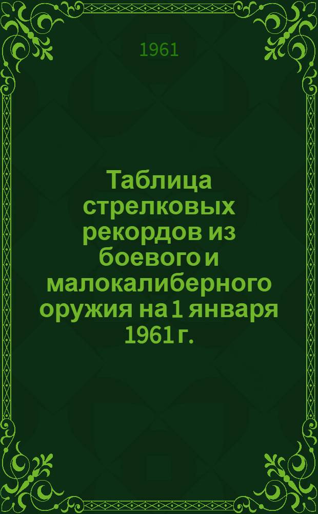 Таблица стрелковых рекордов из боевого и малокалиберного оружия на 1 января 1961 г.