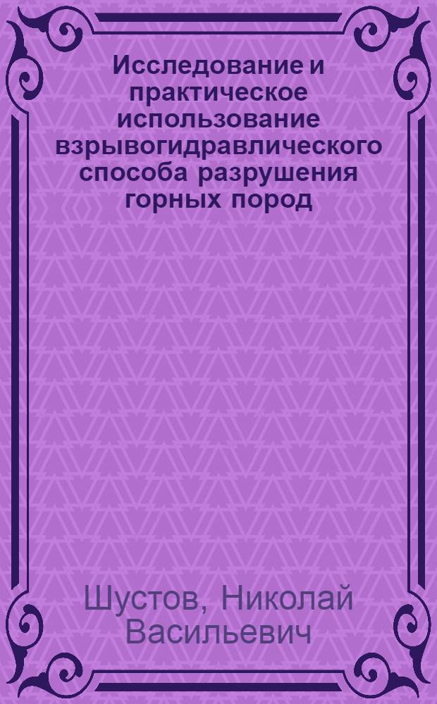 Исследование и практическое использование взрывогидравлического способа разрушения горных пород : Автореф. дис. на соиск. учен. степени д-ра техн. наук : (312)