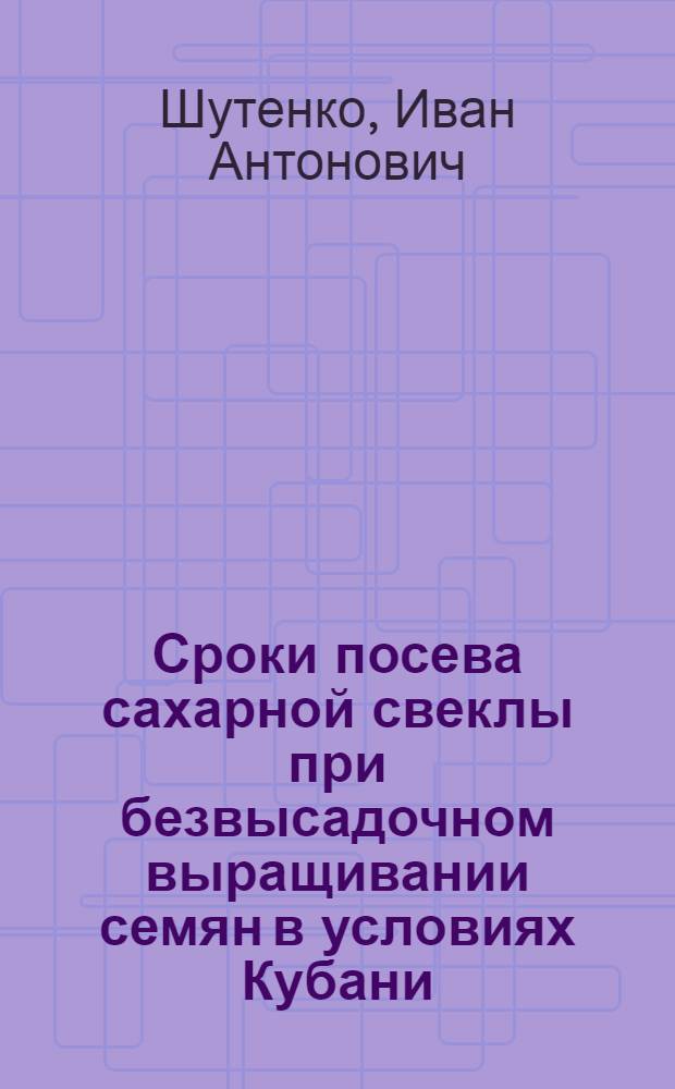 Сроки посева сахарной свеклы при безвысадочном выращивании семян в условиях Кубани : Автореферат дис. на соискание учен. степени кандидата с.-х. наук