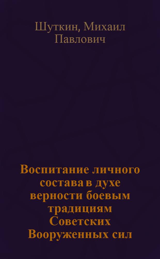Воспитание личного состава в духе верности боевым традициям Советских Вооруженных сил : (Учеб. пособие)