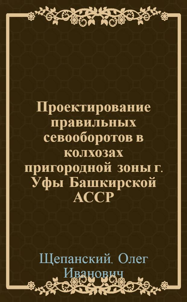 Проектирование правильных севооборотов в колхозах пригородной зоны г. Уфы Башкирской АССР : Автореферат дис. на соискание учен. степени кандидата экон. наук
