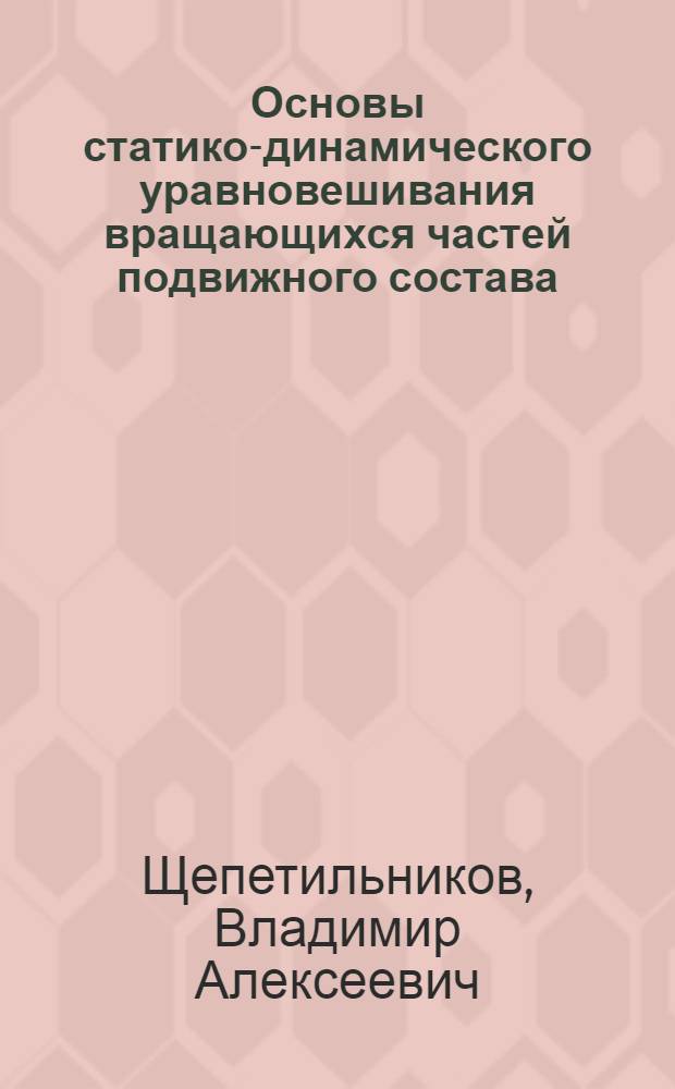 Основы статико-динамического уравновешивания вращающихся частей подвижного состава : Автореферат дис. на соискание учен. степени доктора техн. наук