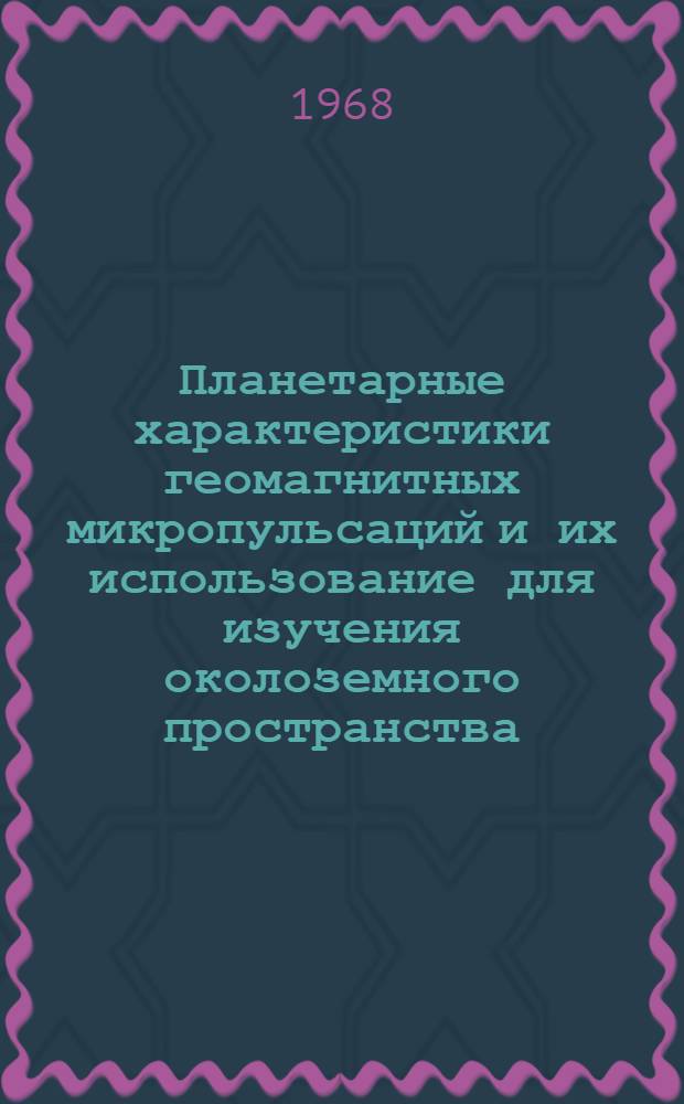 Планетарные характеристики геомагнитных микропульсаций и их использование для изучения околоземного пространства : Автореферат дис. на соискание учен. степени канд. физ.-мат. наук : (051)