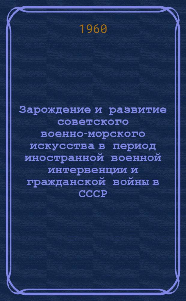 Зарождение и развитие советского военно-морского искусства в период иностранной военной интервенции и гражданской войны в СССР (1918-1920 гг.) : Учеб. пособие