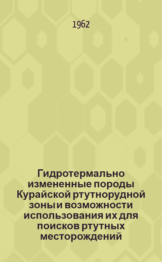 Гидротермально измененные породы Курайской ртутнорудной зоны и возможности использования их для поисков ртутных месторождений : Автореферат дис., представл. на соискание учен. степени кандидата геол.-минерал. наук