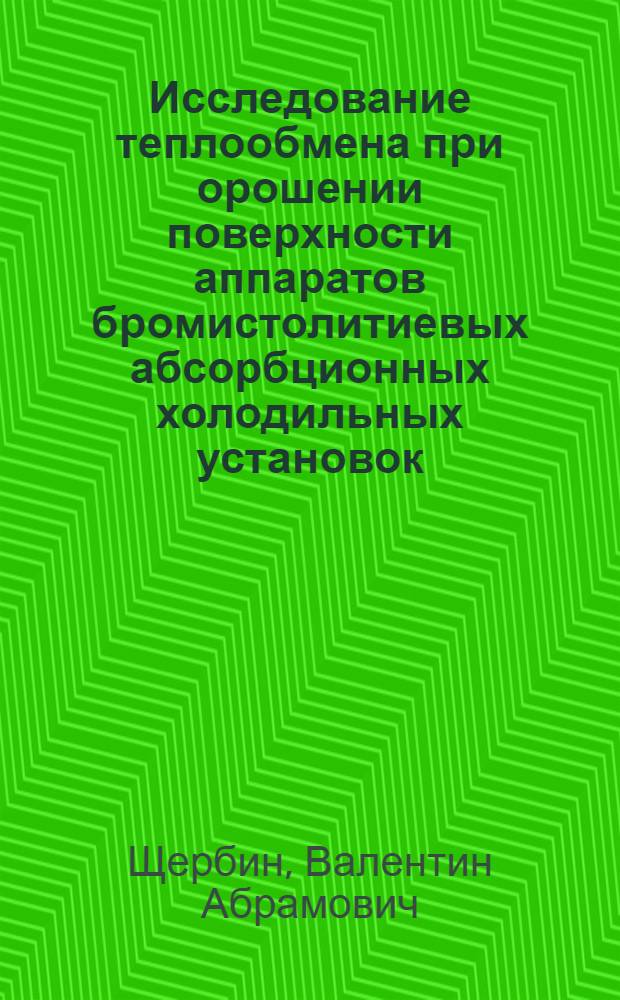 Исследование теплообмена при орошении поверхности аппаратов бромистолитиевых абсорбционных холодильных установок : Автореферат дис. на соискание учен. степени канд. техн. наук