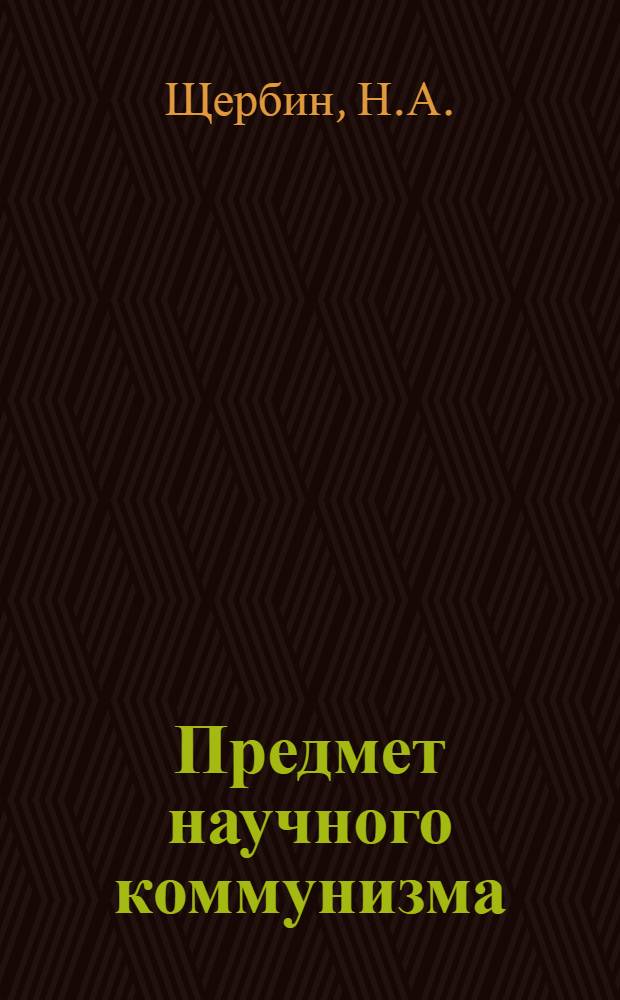 Предмет научного коммунизма : (Лекция по курсу "Основы науч. коммунизма")