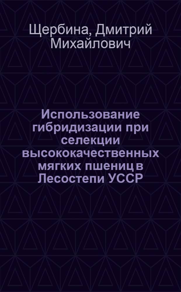 Использование гибридизации при селекции высококачественных мягких пшениц в Лесостепи УССР : Автореферат дис. на соискание учен. степени кандидата с.-х. наук