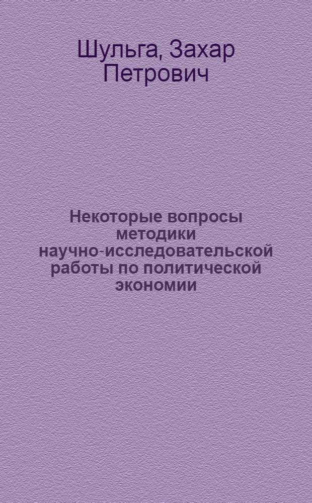 Некоторые вопросы методики научно-исследовательской работы по политической экономии : (Стенограмма лекции)