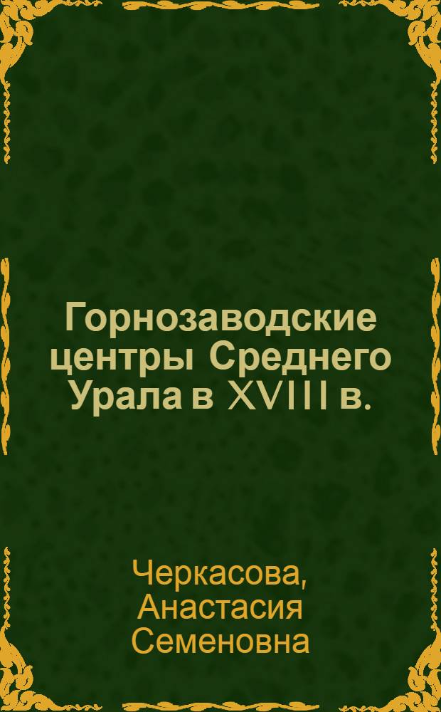 Горнозаводские центры Среднего Урала в XVIII в. : (К вопросу о генезисе капиталист. города) : Автореферат дис. на соискание учен. степени канд. ист. наук