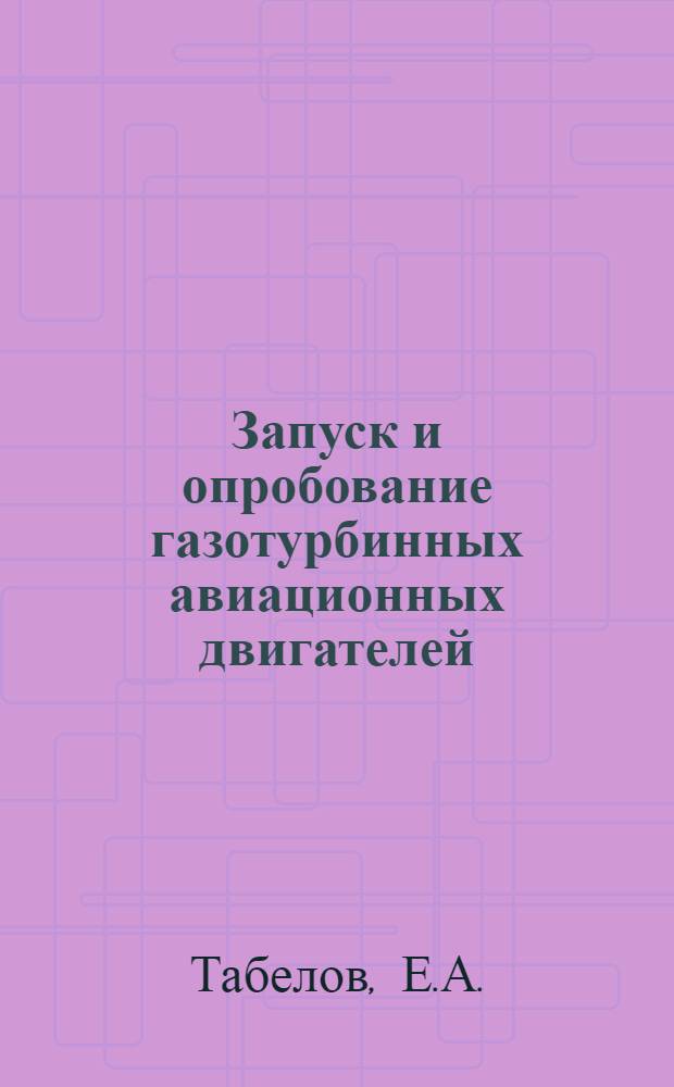 Запуск и опробование газотурбинных авиационных двигателей : (Учеб. пособие)