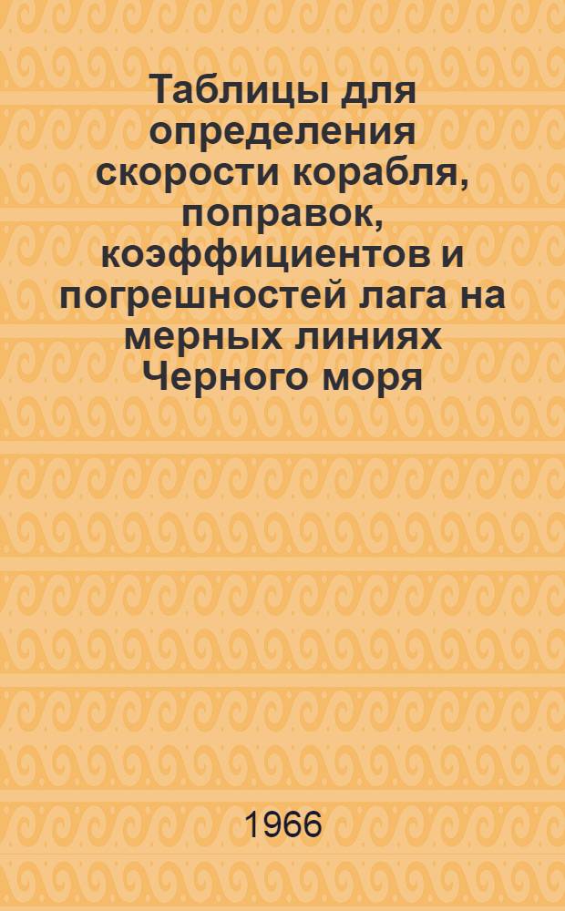 Таблицы для определения скорости корабля, поправок, коэффициентов и погрешностей лага на мерных линиях Черного моря