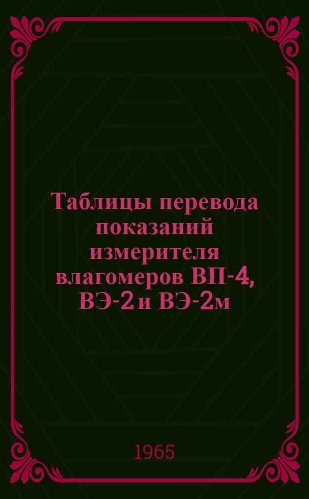 Таблицы перевода показаний измерителя влагомеров ВП-4, ВЭ-2 и ВЭ-2м