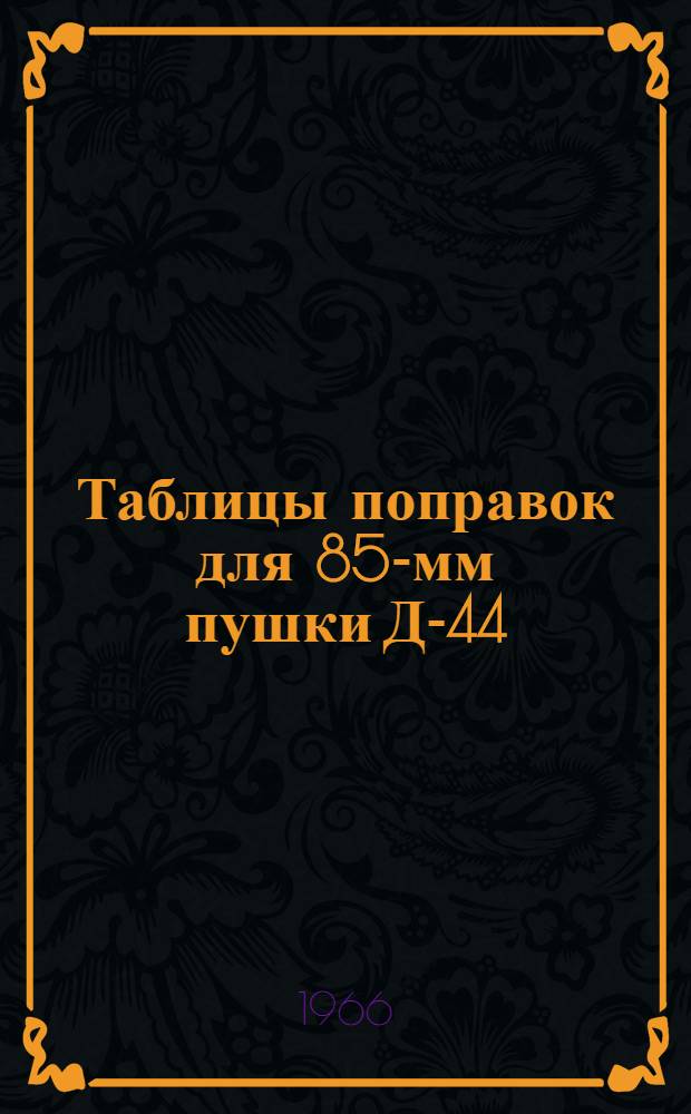Таблицы поправок для 85-мм пушки Д-44 : ТС/ГАУ № 0245