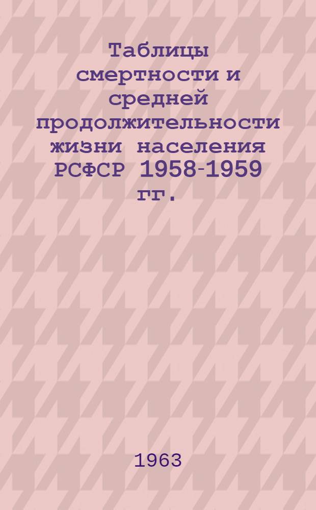 Таблицы смертности и средней продолжительности жизни населения РСФСР 1958-1959 гг.