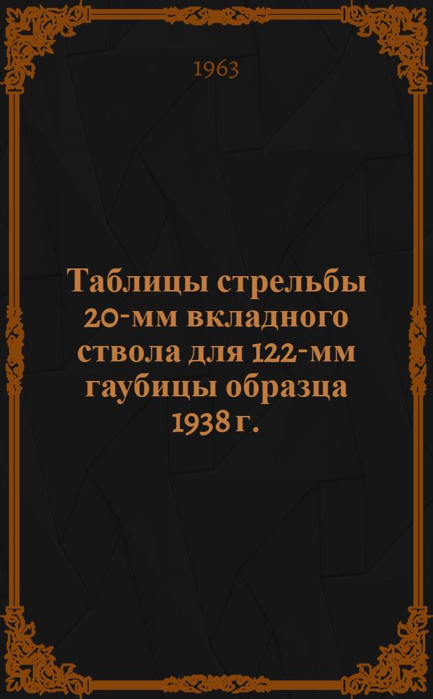 Таблицы стрельбы 20-мм вкладного ствола для 122-мм гаубицы образца 1938 г. : КТС/ГАУ № 146