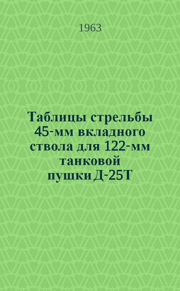 Таблицы стрельбы 45-мм вкладного ствола для 122-мм танковой пушки Д-25Т : К ТС/ГАУ № 144Т