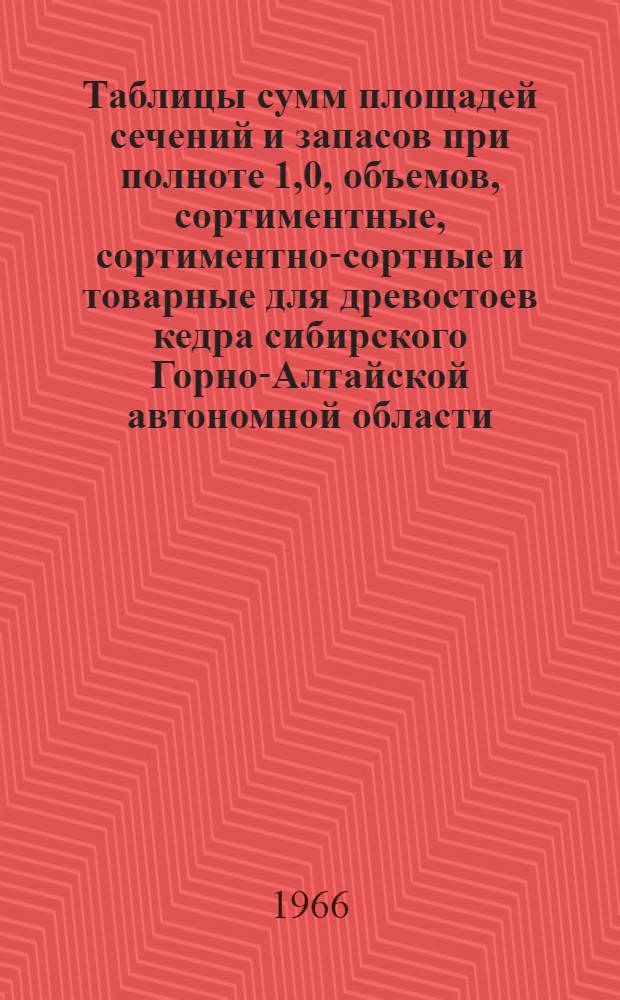 Таблицы сумм площадей сечений и запасов при полноте 1,0, объемов, сортиментные, сортиментно-сортные и товарные для древостоев кедра сибирского Горно-Алтайской автономной области