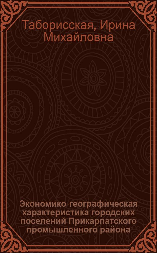 Экономико-географическая характеристика городских поселений Прикарпатского промышленного района : (Соврем. состояние и основные пути перспективного развития) : Автореферат дис. на соискание учен. степени канд. экон. наук