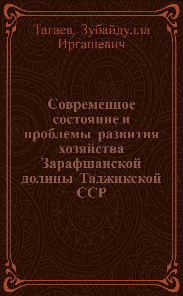 Современное состояние и проблемы развития хозяйства Зарафшанской долины Таджикской ССР : Автореферат дис. на соискание учен. степени кандидата геогр. наук