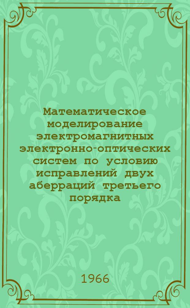 Математическое моделирование электромагнитных электронно-оптических систем по условию исправлений двух аберраций третьего порядка : Автореферат дис. на соискание учен. степени кандидата физ.-мат. наук