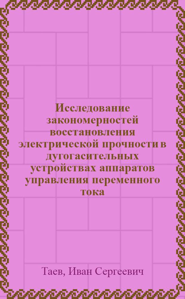 Исследование закономерностей восстановления электрической прочности в дугогасительных устройствах аппаратов управления переменного тока : Автореф. дис. на соиск. учен. степени д-ра техн. наук