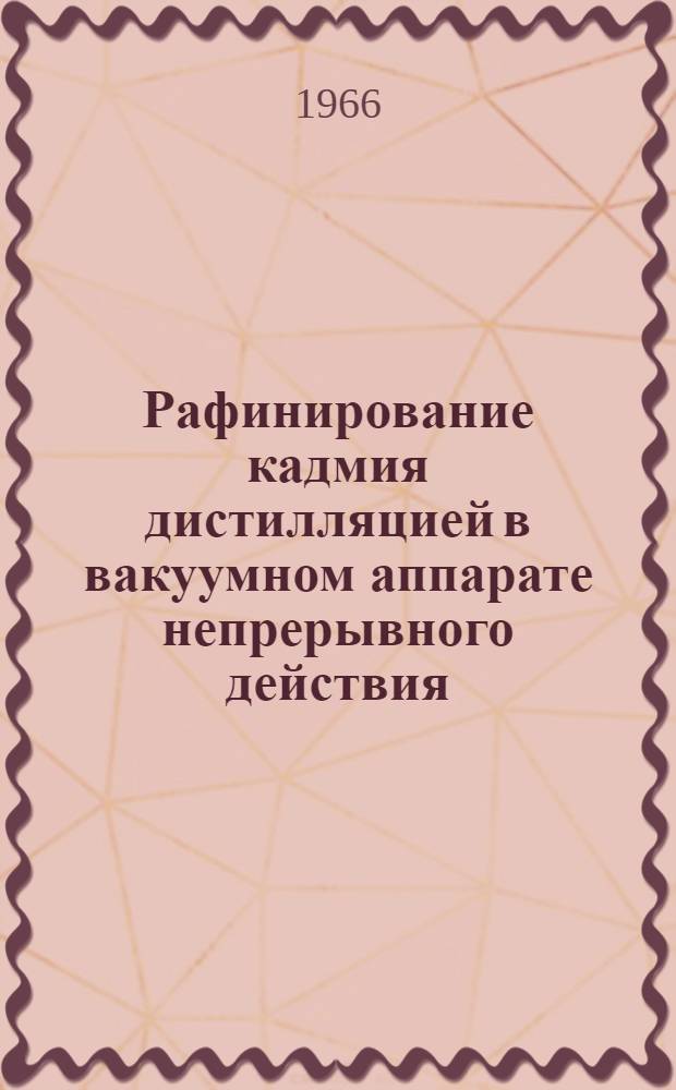 Рафинирование кадмия дистилляцией в вакуумном аппарате непрерывного действия : Автореферат дис. на соискание учен. степени канд. техн. наук