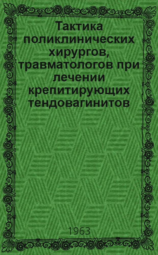 Тактика поликлинических хирургов, травматологов при лечении крепитирующих тендовагинитов (паратенонитов) у рабочих угольной промышленности и других предприятий : (Метод. указания для хирургов, травматологов области)