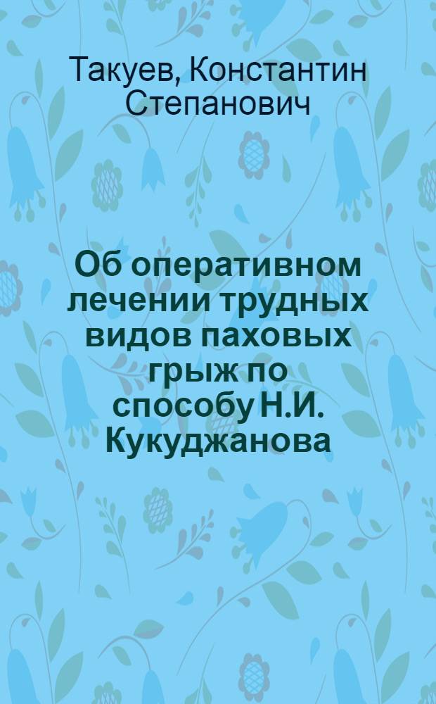 Об оперативном лечении трудных видов паховых грыж по способу Н.И. Кукуджанова : Автореферат дис. на соискание учен. степени канд. мед. наук