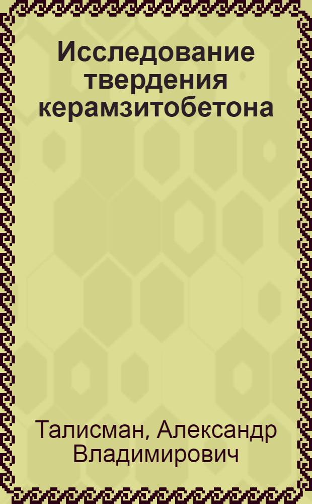 Исследование твердения керамзитобетона : Автореферат дис., представл. на соискание учен. степени кандидата техн. наук