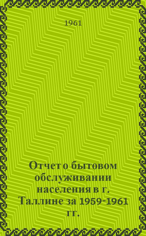 Отчет о бытовом обслуживании населения в г. Таллине за 1959-1961 гг. (на сессии Совета депутатов трудящихся г. Таллина 25 сентября 1961 г.)