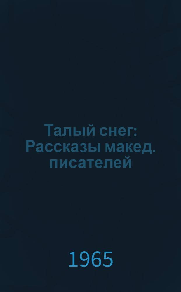Талый снег : Рассказы макед. писателей : Пер. с макед