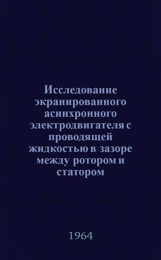 Исследование экранированного асинхронного электродвигателя с проводящей жидкостью в зазоре между ротором и статором : Автореферат дис. на соискание учен. степени кандидата техн. наук