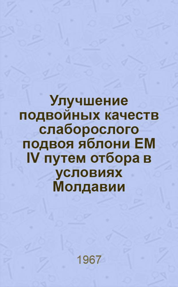 Улучшение подвойных качеств слаборослого подвоя яблони ЕМ IV путем отбора в условиях Молдавии : Автореферат дис. на соискание учен. степени канд. с.-х. наук