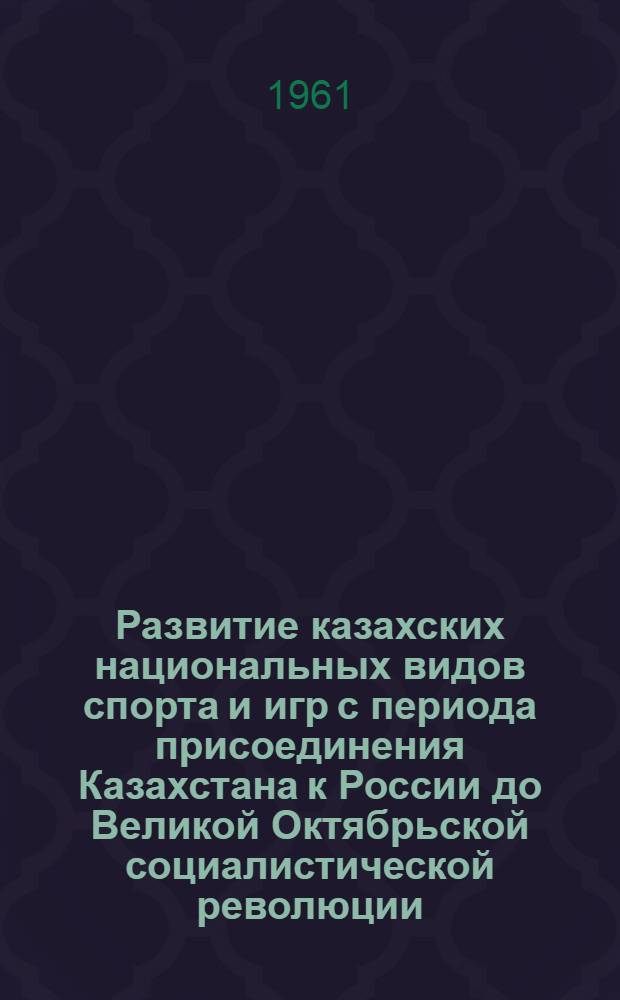 Развитие казахских национальных видов спорта и игр с периода присоединения Казахстана к России до Великой Октябрьской социалистической революции (с 30-х гг. XVIII столетия до 1917 г.) : Автореферат дис. на соискание учен. степени кандидата пед. наук