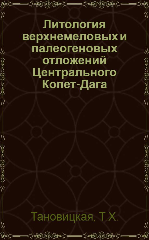 Литология верхнемеловых и палеогеновых отложений Центрального Копет-Дага : Автореферат дис. на соискание учен. степени канд. геол.-минерал. наук