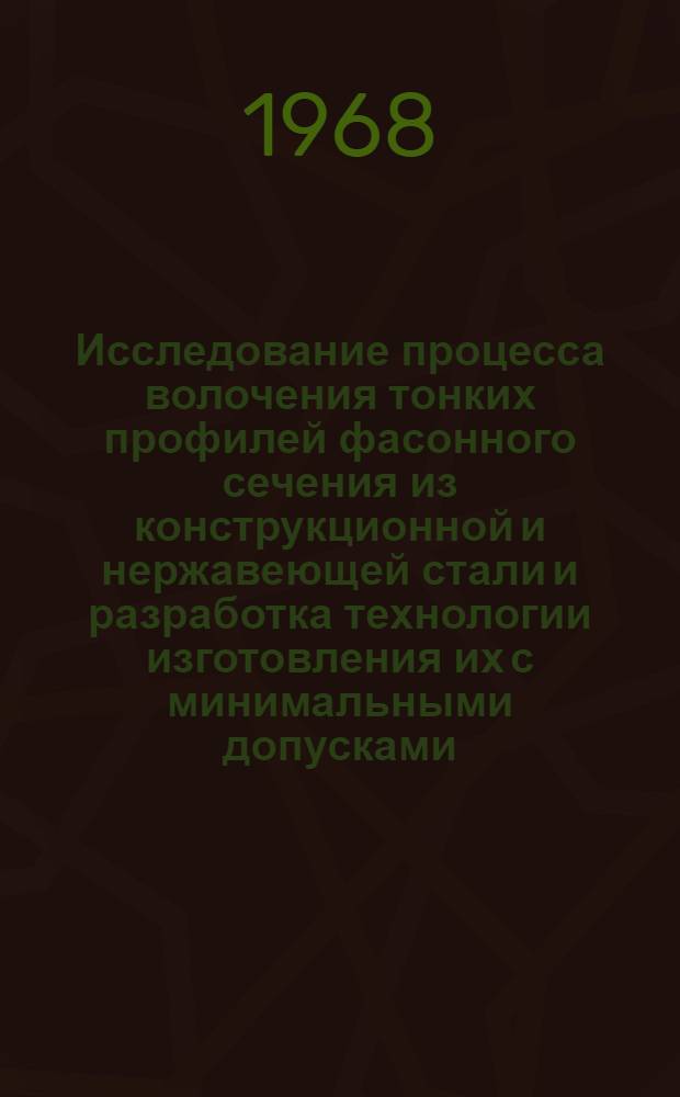 Исследование процесса волочения тонких профилей фасонного сечения из конструкционной и нержавеющей стали и разработка технологии изготовления их с минимальными допусками : Автореферат дис. на соискание учен. степени канд. техн. наук : (324)